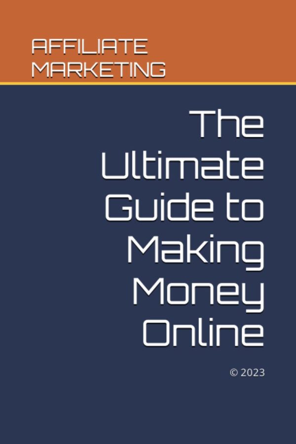 AFFILIATE MARKETING: The Ultimate Guide to Making Money Online