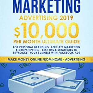 Facebook Marketing Advertising 2019: 10,000/month ultimate Guide for Personal Branding, Affiliate Marketing & Dropshipping – Best Tips & Strategies to ... (Make Money Online from Home Advertising)