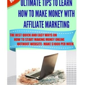 Ultimate Tips To Learn How To Make Money With Affiliate Marketing- The Best Quic