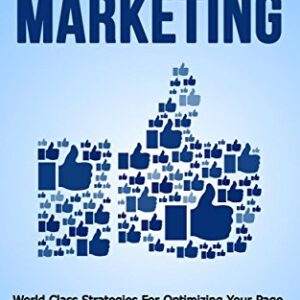 Facebook Marketing: World Class Strategies For Optimizing Your Page, Getting Lots of Likes and Creating Compelling Facebook Ads That Produce Powerful Results ... Strategies for Business Advertising)