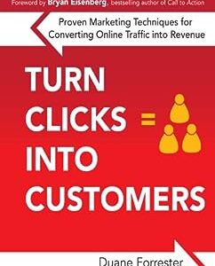 Turn Clicks Into Customers: Proven Marketing Techniques for Converting Online Traffic into Revenue: Proven Marketing Techniques for Converting Online Traffic ... for Converting Online Traffic Into Revenue
