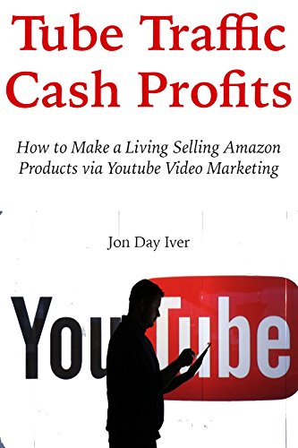 Tube Traffic Cash Profits: How to Make a Living Selling Amazon Products via Youtube Video Marketing