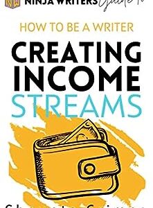 Creating Income Streams: Ninja Writers Guide to How to Be a Writer (Ninja Writers Guides Book 8)
