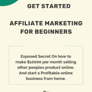 Affiliate Marketing for beginners: Exposed Secret On how to make $10000 per month by selling other peoples product. And start a Profitable Online Business.