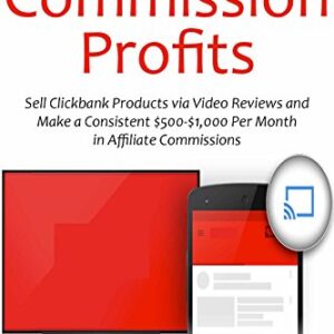 Clickbank Commission Profits: Sell Clickbank Products via Video Reviews and Make a Consistent $500-$1,000 Per Month in Affiliate Commissions