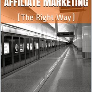Affiliate Marketing: (The Right Way) (Internet Marketing Book 4)