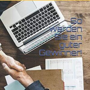 So werden Sie ein guter Gewinner!: Profitieren Sie von den heißesten Money-Making-Trends der Gegenwart. (German Edition)