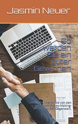 So werden Sie ein guter Gewinner!: Profitieren Sie von den heißesten Money-Making-Trends der Gegenwart. (German Edition)