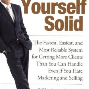 Book Yourself Solid: The Fastest, Easiest, and Most Reliable System for Getting More Clients Than You Can Handle Even if You Hate Marketing and Selling