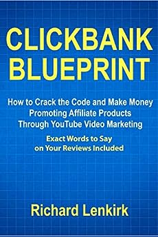 Clickbank Blueprint: How to Crack the Code and Make Money Promoting Affiliate Products Through YouTube Video Marketing (Exact Words to Say on Your Reviews Included)