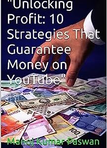 Unlocking Profit: 10 Strategies That Guarantee Money on YouTube