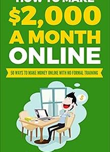 How to Make $2,000 a Month Online: 50 ways to make money online with no formal training
