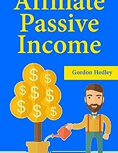 Affiliate Passive Income: Start Earning Passive Income Through Video Affiliate Marketing & Product Launch Promotions