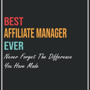 Best AFFILIATE MANAGER Ever Never Forget The Differnce You Have Made: Cute AFFILIATE MANAGER Thank You Apperciation Gift For Women, Man ,Girl … ... 6*9 120 pages AFFILIATE MANAGER Notebook