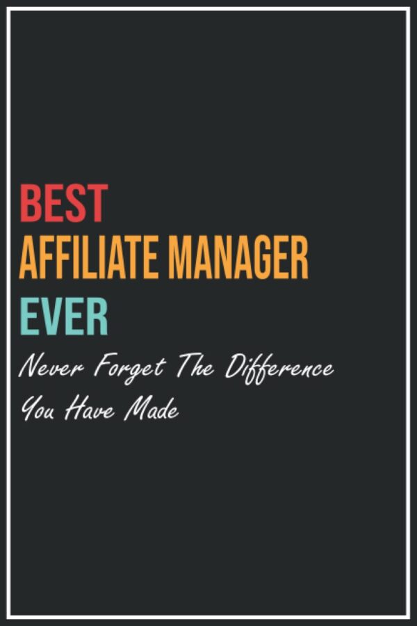 Best AFFILIATE MANAGER Ever Never Forget The Differnce You Have Made: Cute AFFILIATE MANAGER Thank You Apperciation Gift For Women, Man ,Girl … ... 6*9 120 pages AFFILIATE MANAGER Notebook