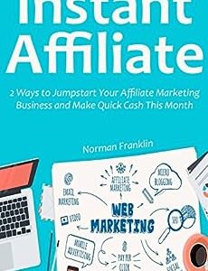 Instant Affiliate (2016 Training): 2 Ways to Jumpstart Your Affiliate Marketing Business and Make Quick Cash This Month