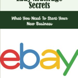 Ebay Arbitrage Secrets: What You Need To Start Your New Business