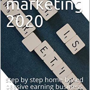 Affiliate marketing 2020: step by step home-based passive earning business