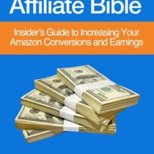 Amazon Affiliate Bible: Your Guide to Increasing Your Amazon Affiliate Conversions and Earnings