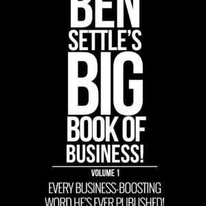 Ben Settle's Big Book of Business!: Every Business-Boosting Word He's Ever Published!
