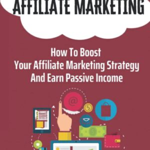 Grow Affiliate Marketing: How To Boost Your Affiliate Marketing Strategy And Earn Passive Income: Affiliate Merchants
