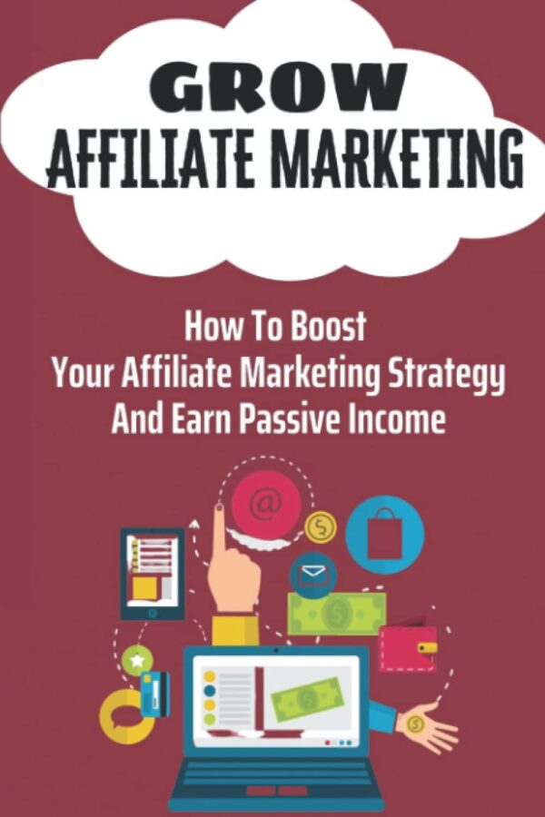 Grow Affiliate Marketing: How To Boost Your Affiliate Marketing Strategy And Earn Passive Income: Affiliate Merchants
