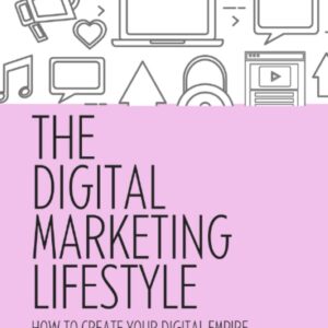 The Digital Marketing Lifestyle: How to Create Your Digital Empire