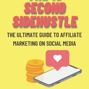 The 15 Second Side Hustle: The Ultimate Guide To Affiliate Marketing On Social Media