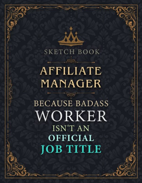 Affiliate Manager Sketch Book - Affiliate Manager Because Badass Worker Isn't An Official Job Title Working Cover Notebook Journal: Notebook for ... 8.5 x 11 inch, 21.59 x 27.94 cm, A4 size)