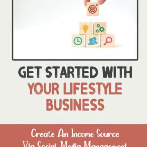 Get Started With Your Lifestyle Business: Create An Income Source Via Social Media Management: Social Media Management