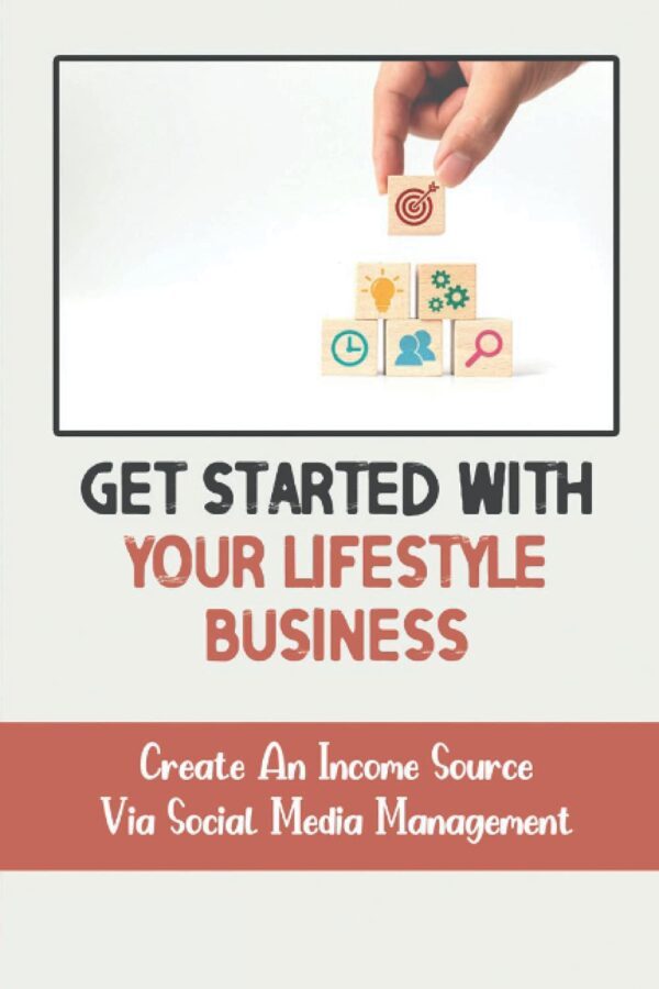Get Started With Your Lifestyle Business: Create An Income Source Via Social Media Management: Social Media Management
