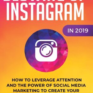 The Ultimate Beginners Guide to Blowing Up on Instagram in 2019: How to Leverage Attention and the Power of Social Media Marketing to Create Your Personal Brand (Influencer Strategies)