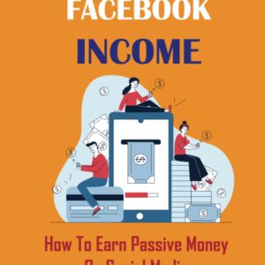Youtube And Facebook Income: How To Earn Passive Money On Social Media With Tips And Tactics: How To Get Affiliate Links For Youtube