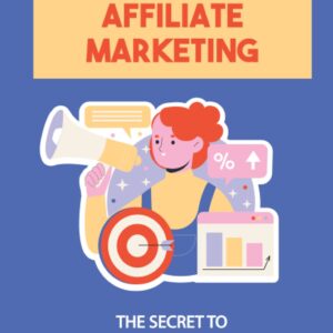 Make Money With Affiliate Marketing: The Secret To Making Money Online By Selling People's Products: Choosing Products