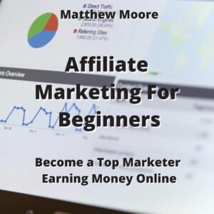 Affiliate Marketing For Beginners: Become a Top Marketer Earning Money Online