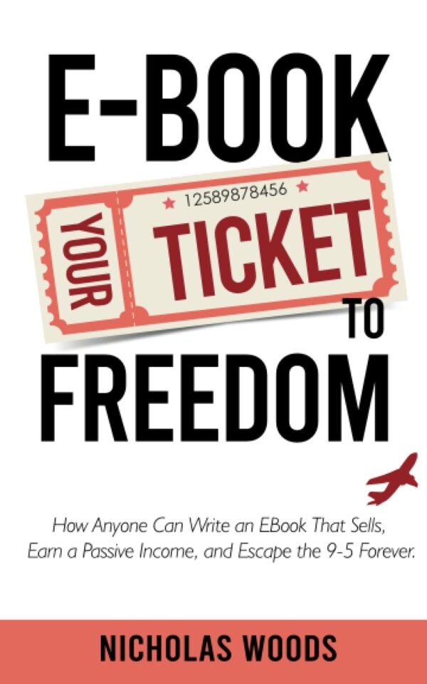 Ebook Your Ticket to Freedom; How Anyone Can Write an Ebook That Sells, Earn a Passive Income, and Escape the 9-5 Forever.