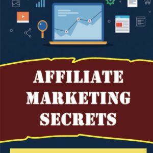 Affiliate Marketing Secrets: How To Grow A Profitable Affiliate Marketing Business
