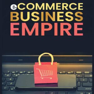 Ecommerce Empire: A Step-by-Step Guide to Starting and Scaling a Profitable Online Business