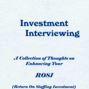 Investment Interviewing: A Collection of Thoughts on Enhancing Your Rosi (Return on Staffing Investment)