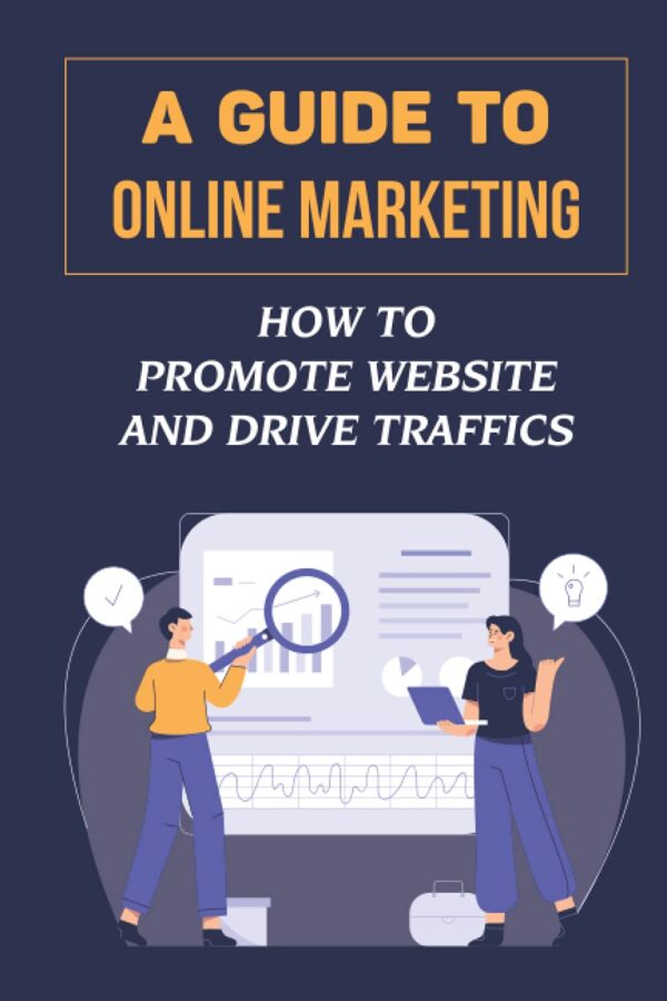 A Guide To Online Marketing: How To Promote Website And Drive Traffics: Affiliate Business