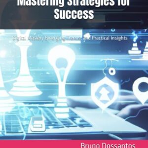 Digital Marketing: Mastering Strategies for Success: Digital Mastery Emerging Trends, and Practical Insights