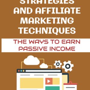 Effective SEO Strategies And Affiliate Marketing Techniques: The Ways To Earn Passive Income: Implementing Effective Seo Strategies