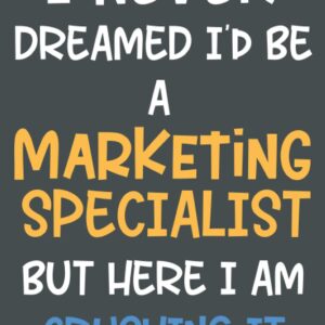 I Never Dreamed I'd Be A Marketing Specialist But Here I AM CRUSHING IT: Perfect Gift Idea For Marketing Specialists For Birthday,Halloween..