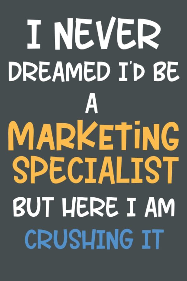 I Never Dreamed I'd Be A Marketing Specialist But Here I AM CRUSHING IT: Perfect Gift Idea For Marketing Specialists For Birthday,Halloween..