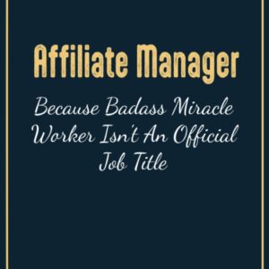 Affiliate Manager Becuase Badass Is Not An Official Job Title: Affiliate Manager Gifts, Funny Affiliate Manager Notebook Gift For Women , Men Friends and co-worker Thank You gift to Write in