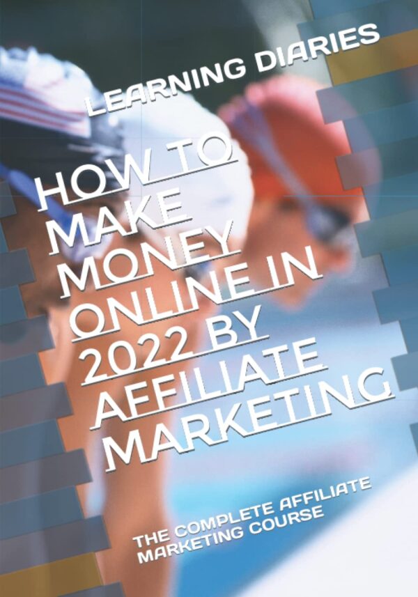 HOW TO MAKE MONEY ONLINE IN 2022 BY AFFILIATE MARKETING: THE COMPLETE AFFILIATE MARKETING COURSE