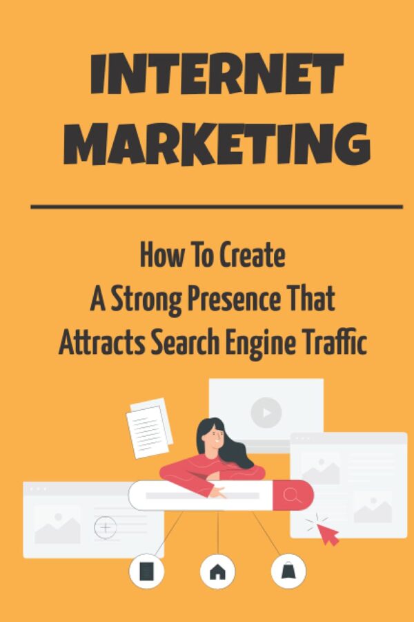 Internet Marketing: How To Create A Strong Presence That Attracts Search Engine Traffic: Affiliate Marketing