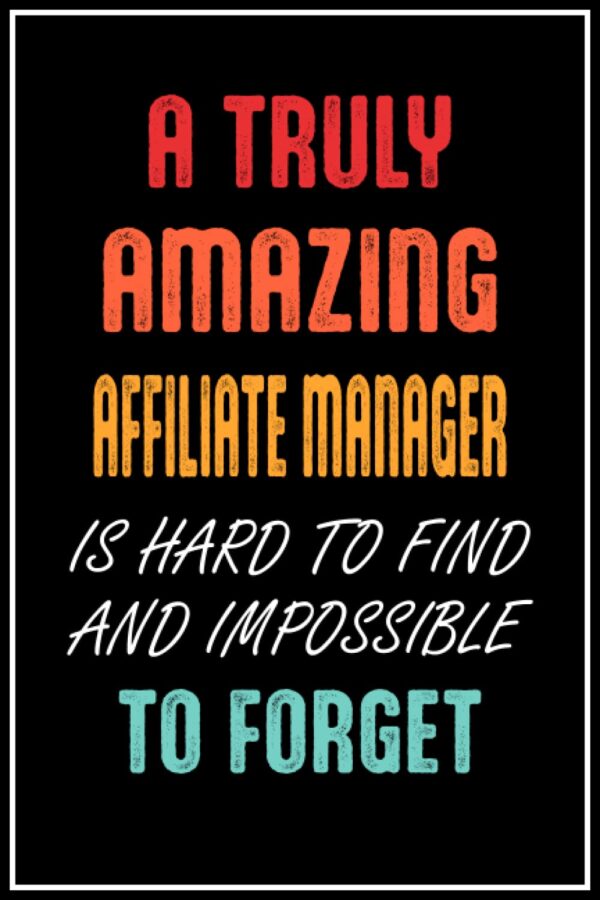 A TRULY AMAZING AFFILIATE MANAGER IS HARD TO FIND AND IMPOSSIBLE TO FORGET: A Truly Amazing AFFILIATE MANAGER: A Perfect appreciations lined notebook journal for a for Men and women 6*9 120 pages
