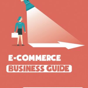 E-Commerce Business Guide: How To Make Money Online Via Online Home-Based Product Marketing: Affiliate Marketing Ebook