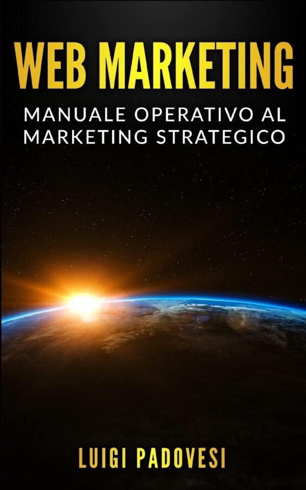 WEB MARKETING: Manuale operativo al marketing strategico online con guida alla comunicazione, email, social media, SEO e SEM, affiliate, affiliate e ... (Online Marketing) (Italian Edition)